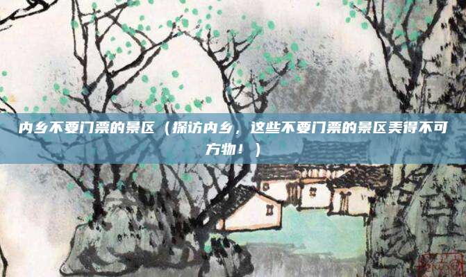 内乡不要门票的景区(探访内乡,这些不要门票的景区美得不可方物!)