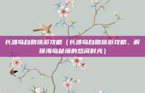 长滩岛自助旅游攻略(长滩岛自助旅游攻略,解锁海岛秘境的悠闲时光)