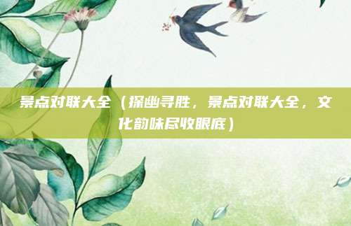 景点对联大全(探幽寻胜,景点对联大全,文化韵味尽收眼底)