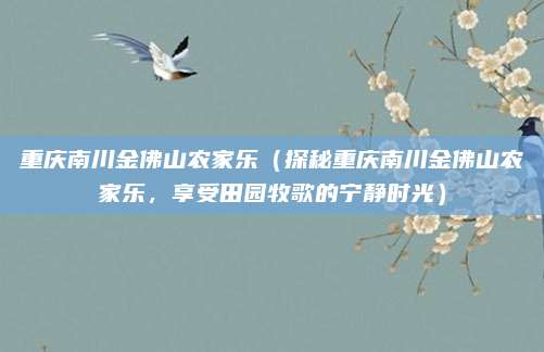 重庆南川金佛山农家乐(探秘重庆南川金佛山农家乐,享受田园牧歌的宁静时光)