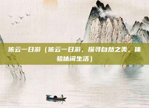 依云一日游(依云一日游,探寻自然之美,体验休闲生活)