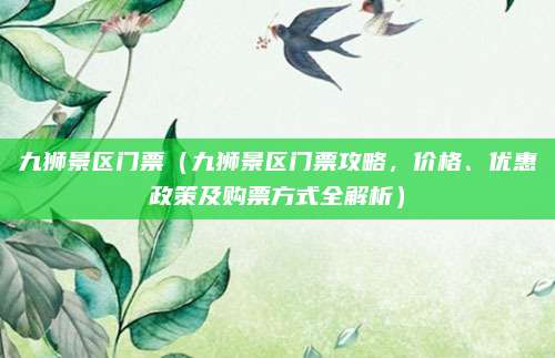 九狮景区门票(九狮景区门票攻略,价格、优惠政策及购票方式全解析)