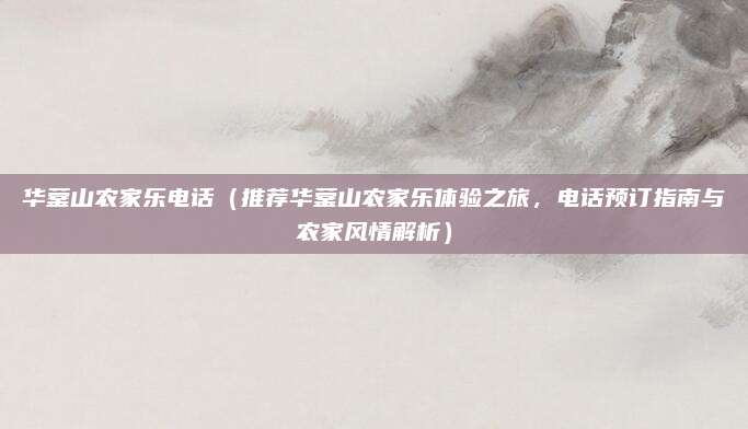 华蓥山农家乐电话(推荐华蓥山农家乐体验之旅,电话预订指南与农家风情解析)
