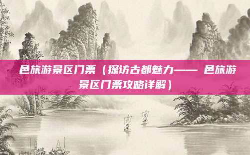 鄠邑旅游景区门票(探访古都魅力——鄠邑旅游景区门票攻略详解)