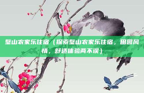 璧山农家乐住宿(探索璧山农家乐住宿,田园风情,舒适体验两不误)