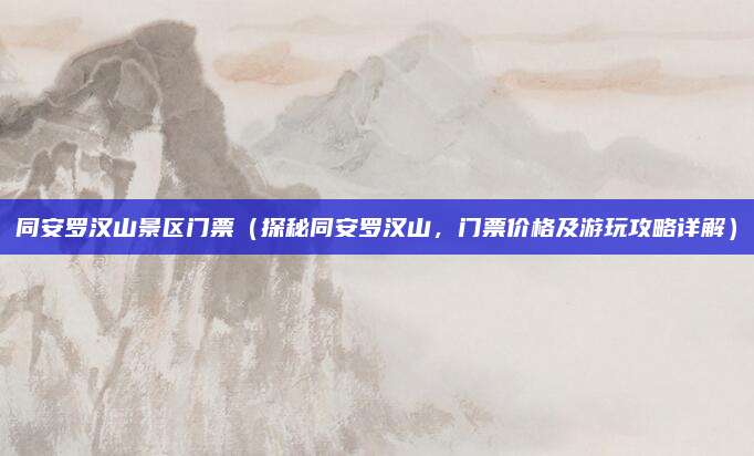 同安罗汉山景区门票(探秘同安罗汉山,门票价格及游玩攻略详解)