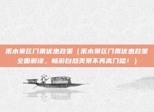 禾木景区门票优惠政策(禾木景区门票优惠政策全面解读,畅游自然美景不再高门槛!)