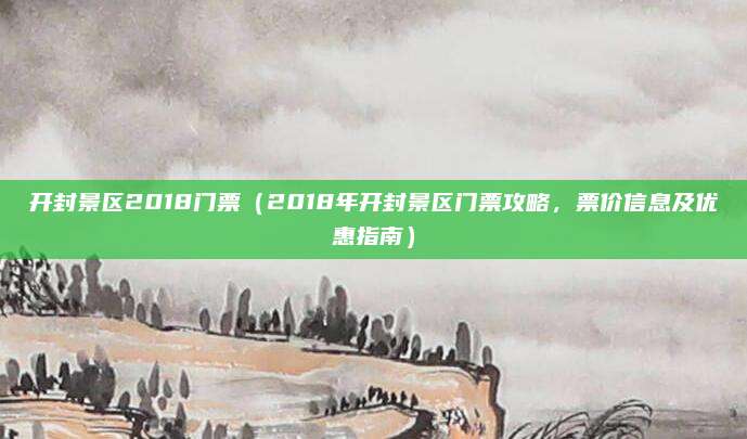 开封景区2018门票(2018年开封景区门票攻略,票价信息及优惠指南)