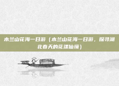 木兰山花海一日游(木兰山花海一日游,探寻湖北春天的花漾仙境)
