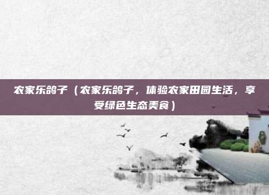 农家乐鸽子(农家乐鸽子,体验农家田园生活,享受绿色生态美食)