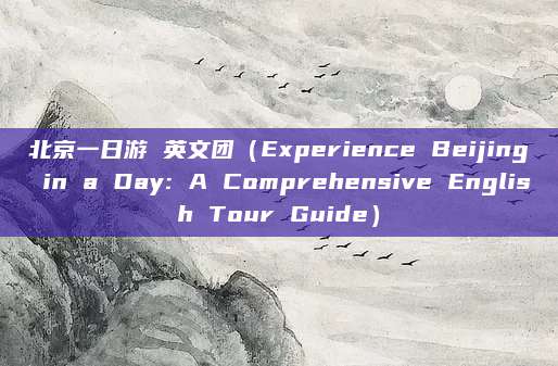 北京一日游 英文团(Experience Beijing in a Day: A Comprehensive English Tour Guide)