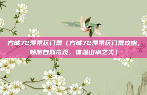 方城72潭景区门票(方城72潭景区门票攻略,畅游自然奇观,体验山水之美)
