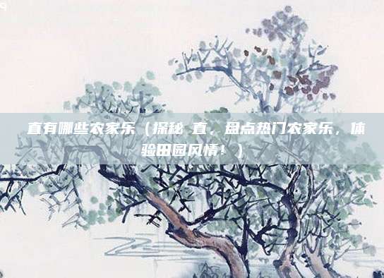 甪直有哪些农家乐(探秘甪直,盘点热门农家乐,体验田园风情!)