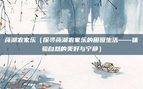 莼湖农家乐(探寻莼湖农家乐的田园生活——体验自然的美好与宁静)