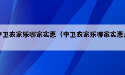 中卫农家乐哪家实惠（中卫农家乐哪家实惠点）