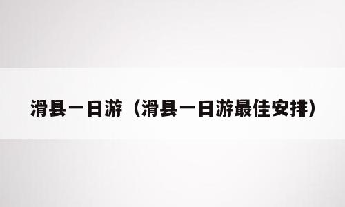 滑县一日游（滑县一日游最佳安排）