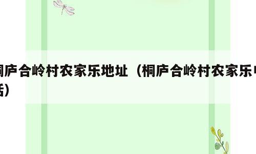 桐庐合岭村农家乐地址（桐庐合岭村农家乐电话）