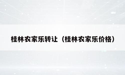 桂林农家乐转让（桂林农家乐价格）
