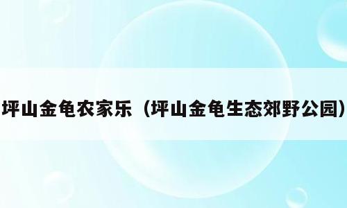 坪山金龟农家乐（坪山金龟生态郊野公园）
