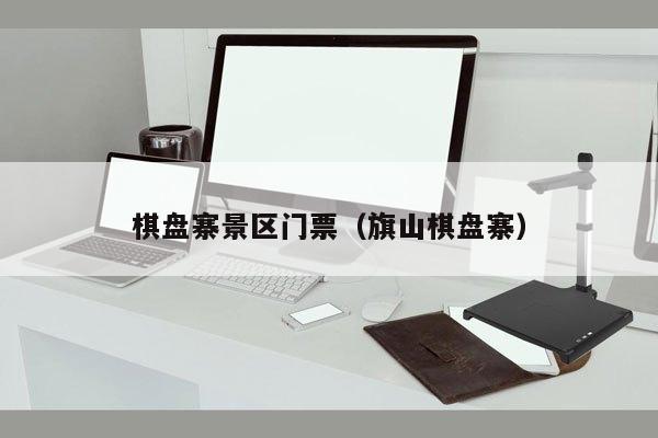 棋盘寨景区门票（旗山棋盘寨）