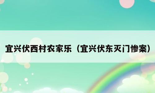 宜兴伏西村农家乐（宜兴伏东灭门惨案）