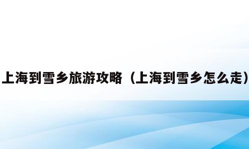 上海到雪乡旅游攻略（上海到雪乡怎么走）