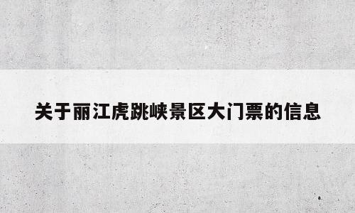 关于丽江虎跳峡景区大门票的信息