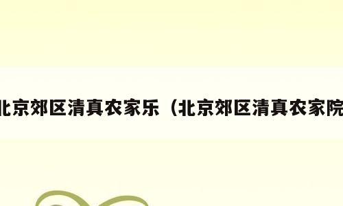 北京郊区清真农家乐（北京郊区清真农家院）