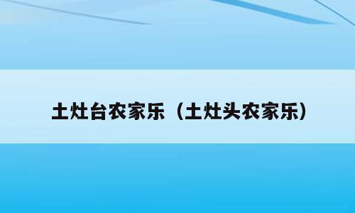 土灶台农家乐（土灶头农家乐）
