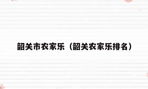 韶关市农家乐（韶关农家乐排名）
