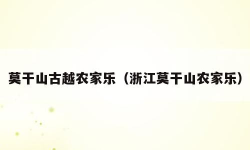 莫干山古越农家乐（浙江莫干山农家乐）