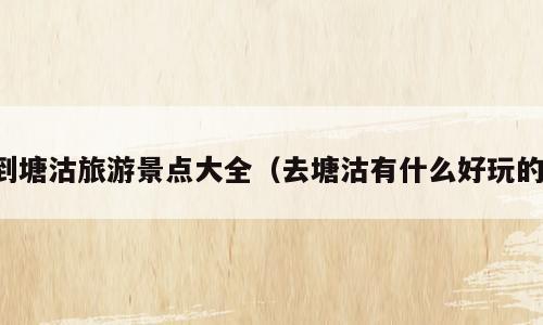 到塘沽旅游景点大全（去塘沽有什么好玩的）