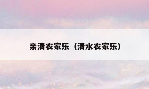 亲清农家乐（清水农家乐）