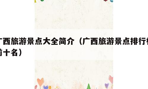 广西旅游景点大全简介（广西旅游景点排行榜前十名）