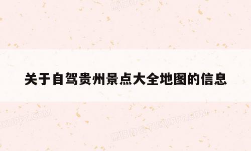 关于自驾贵州景点大全地图的信息