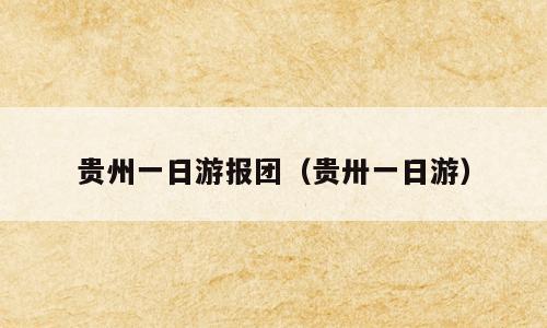 贵州一日游报团（贵卅一日游）