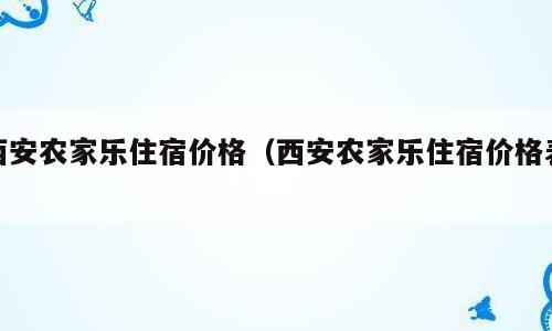 西安农家乐住宿价格（西安农家乐住宿价格表）