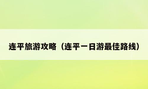 连平旅游攻略（连平一日游最佳路线）