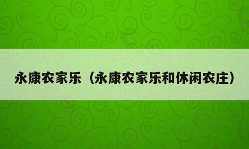 永康农家乐（永康农家乐和休闲农庄）