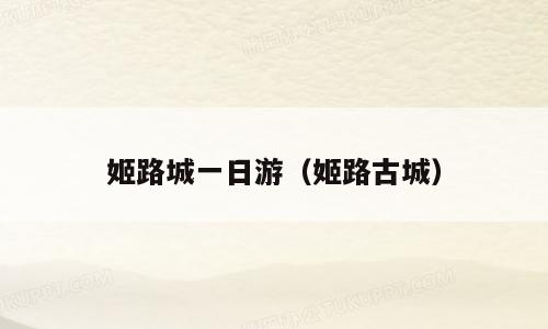 姬路城一日游（姬路古城）