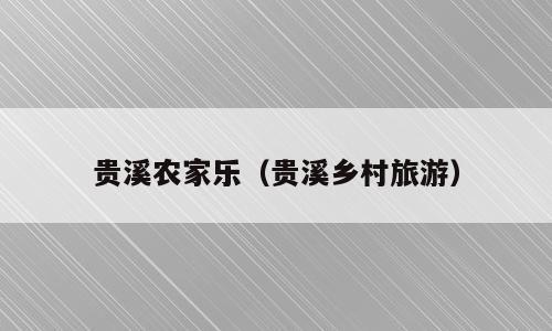 贵溪农家乐（贵溪乡村旅游）