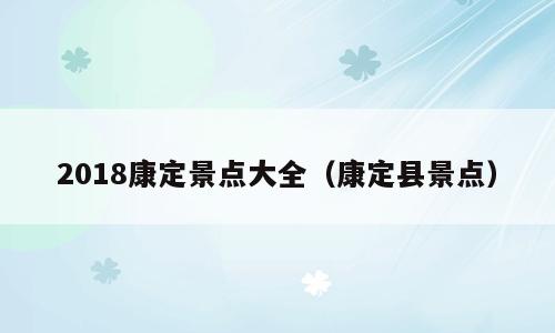2018康定景点大全（康定县景点）