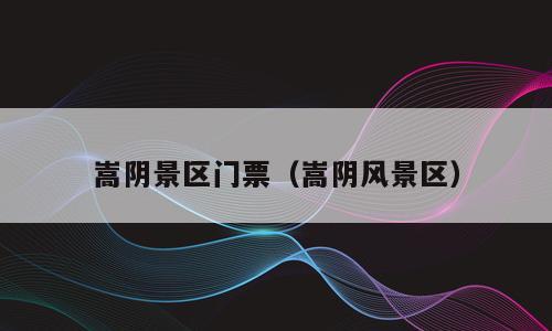 嵩阴景区门票（嵩阴风景区）