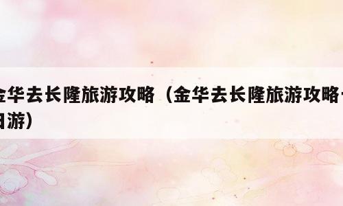 金华去长隆旅游攻略（金华去长隆旅游攻略一日游）
