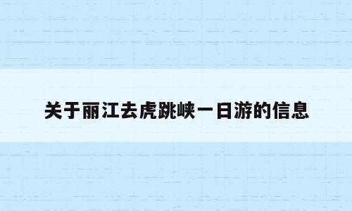关于丽江去虎跳峡一日游的信息
