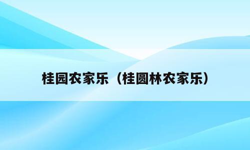 桂园农家乐（桂圆林农家乐）