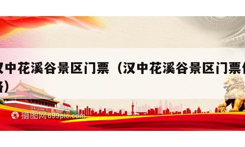 汉中花溪谷景区门票（汉中花溪谷景区门票价格）