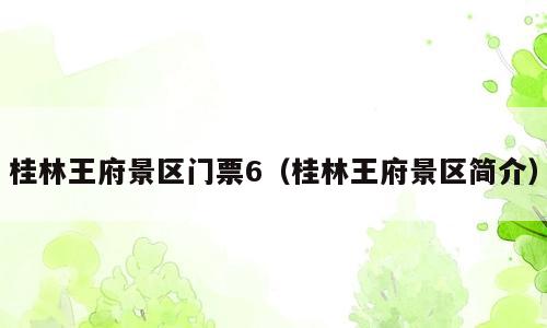 桂林王府景区门票6（桂林王府景区简介）