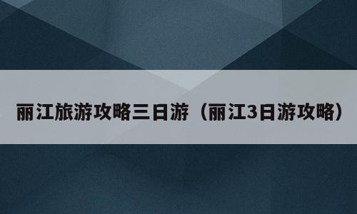 丽江旅游攻略三日游（丽江3日游攻略）