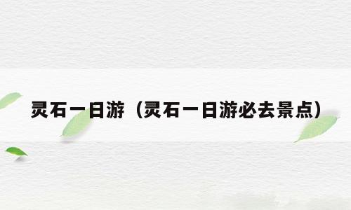 灵石一日游（灵石一日游必去景点）